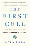 <p class="p2"><strong>Title:</strong> <em>The First Cell and the Human Costs of Pursuing Cancer to the Last</em></p>
<p class="p2"><strong>Authors:</strong> Azra Raza, MD</p>
<p class="p2"><strong>Publisher:</strong> Basic Books</p>
<p class="p2"><strong>Publication Date:</strong> October 2019</p>
<p class="p2"><strong>Price:</strong> $28.95, hardcover, 368 pages</p>